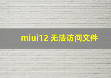 miui12 无法访问文件